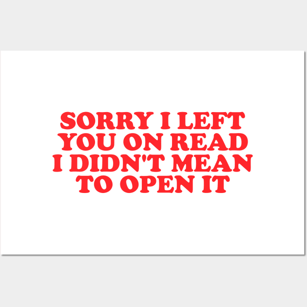 Sorry I Left You On Read Shirt, Y2K Clothing, Dank Meme Quote Shirt Out of Pocket Humor T-shirt Funny Saying Wall Art by Hamza Froug